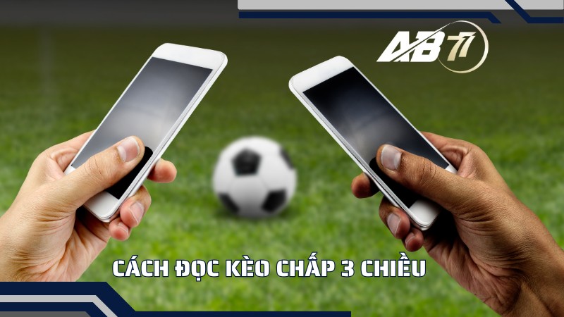 Cách đọc kèo chấp 3 chiều như thế nào?