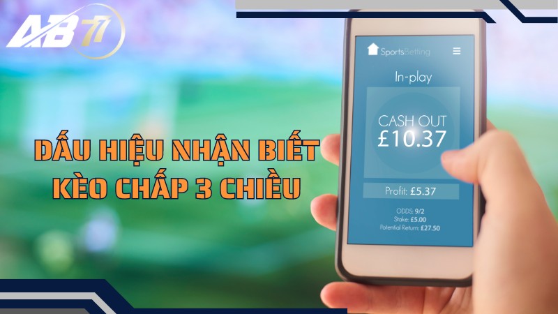 Dấu hiệu nhận biết kèo chấp 3 chiều