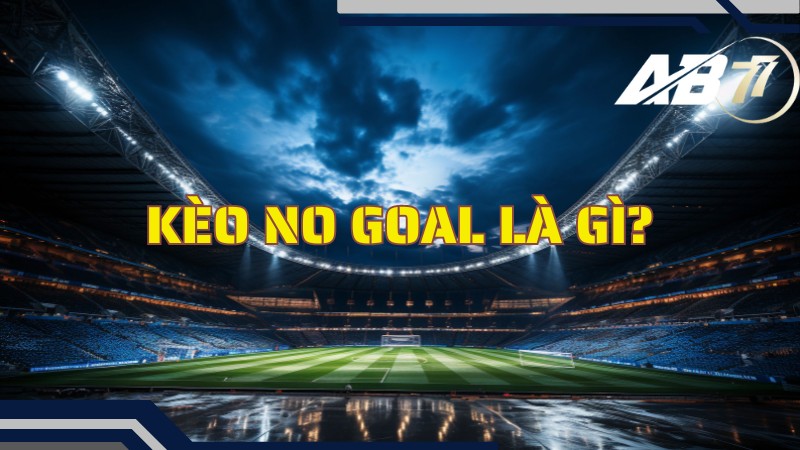 Khái niệm về Kèo No Goal là gì?