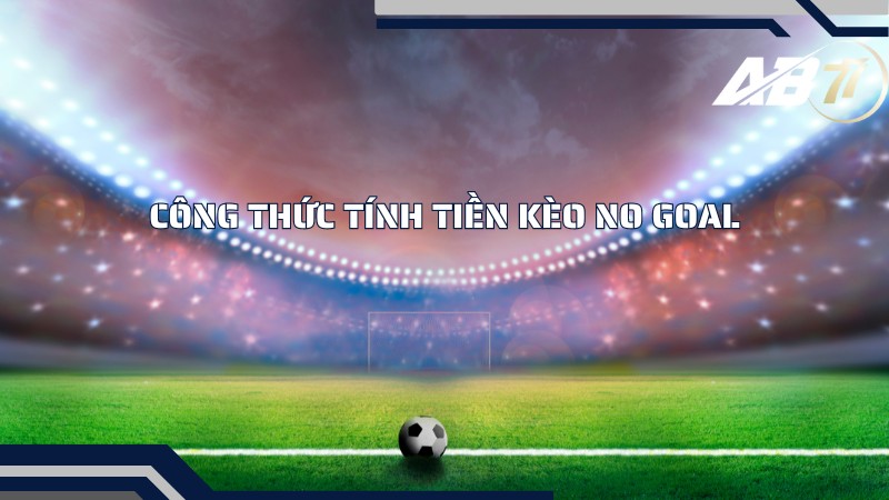 Công thức tính tiền và ví dụ về kèo No Goal