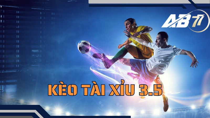 Tìm hiểu về kèo Tài xỉu 3.5 trái